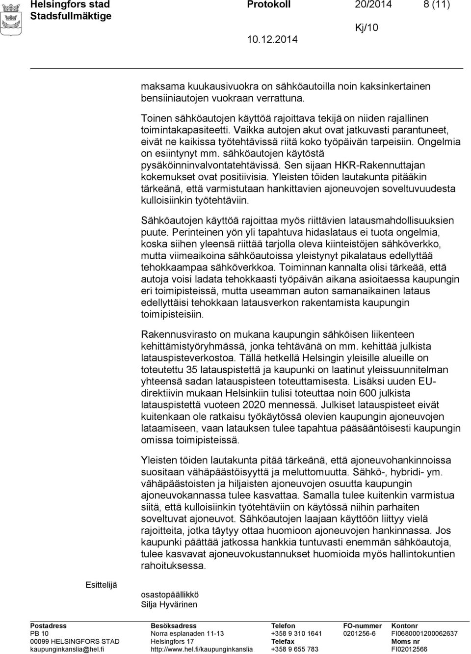 Vaikka autojen akut ovat jatkuvasti parantuneet, eivät ne kaikissa työtehtävissä riitä koko työpäivän tarpeisiin. Ongelmia on esiintynyt mm. sähköautojen käytöstä pysäköinninvalvontatehtävissä.