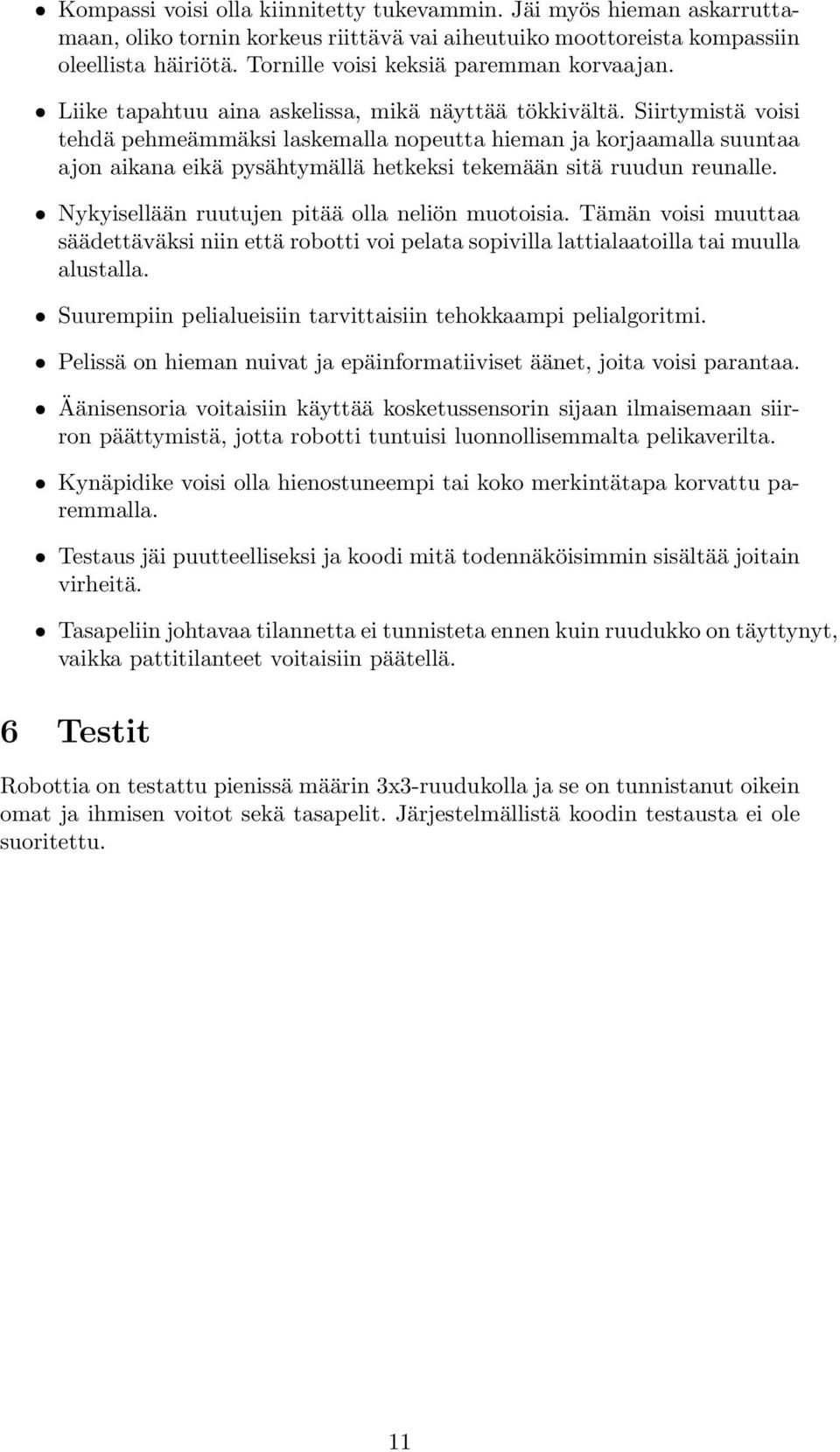 Siirtymistä voisi tehdä pehmeämmäksi laskemalla nopeutta hieman ja korjaamalla suuntaa ajon aikana eikä pysähtymällä hetkeksi tekemään sitä ruudun reunalle.