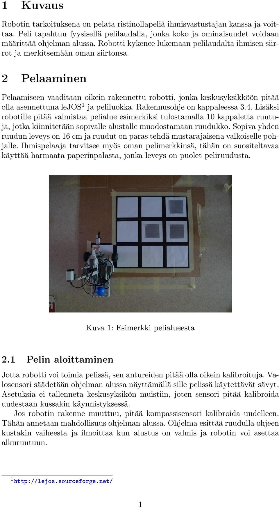 2 Pelaaminen Pelaamiseen vaaditaan oikein rakennettu robotti, jonka keskusyksikko o n pita a olla asennettuna lejos1 ja peliluokka. Rakennusohje on kappaleessa 3.4.