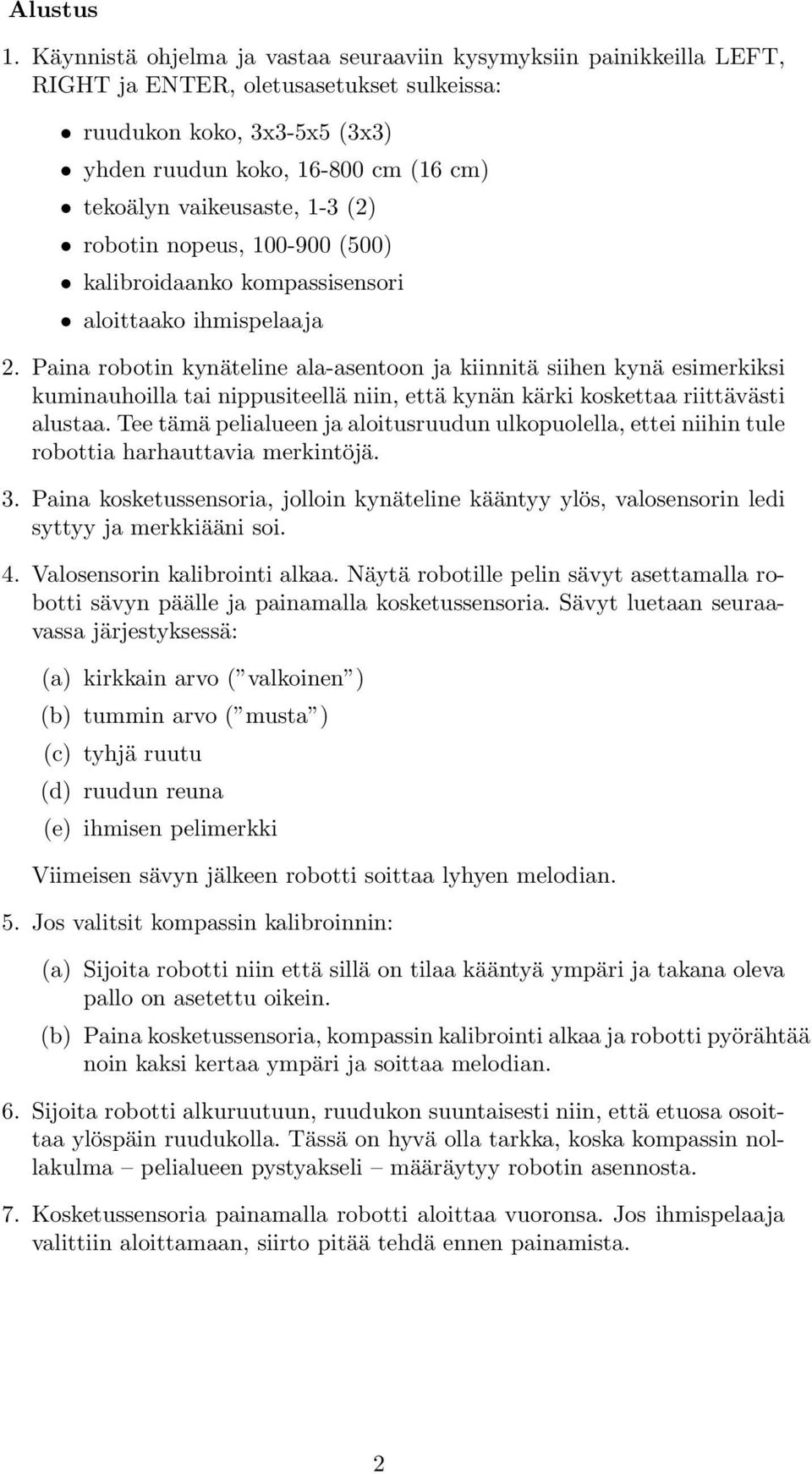 vaikeusaste, 1-3 (2) robotin nopeus, 100-900 (500) kalibroidaanko kompassisensori aloittaako ihmispelaaja 2.