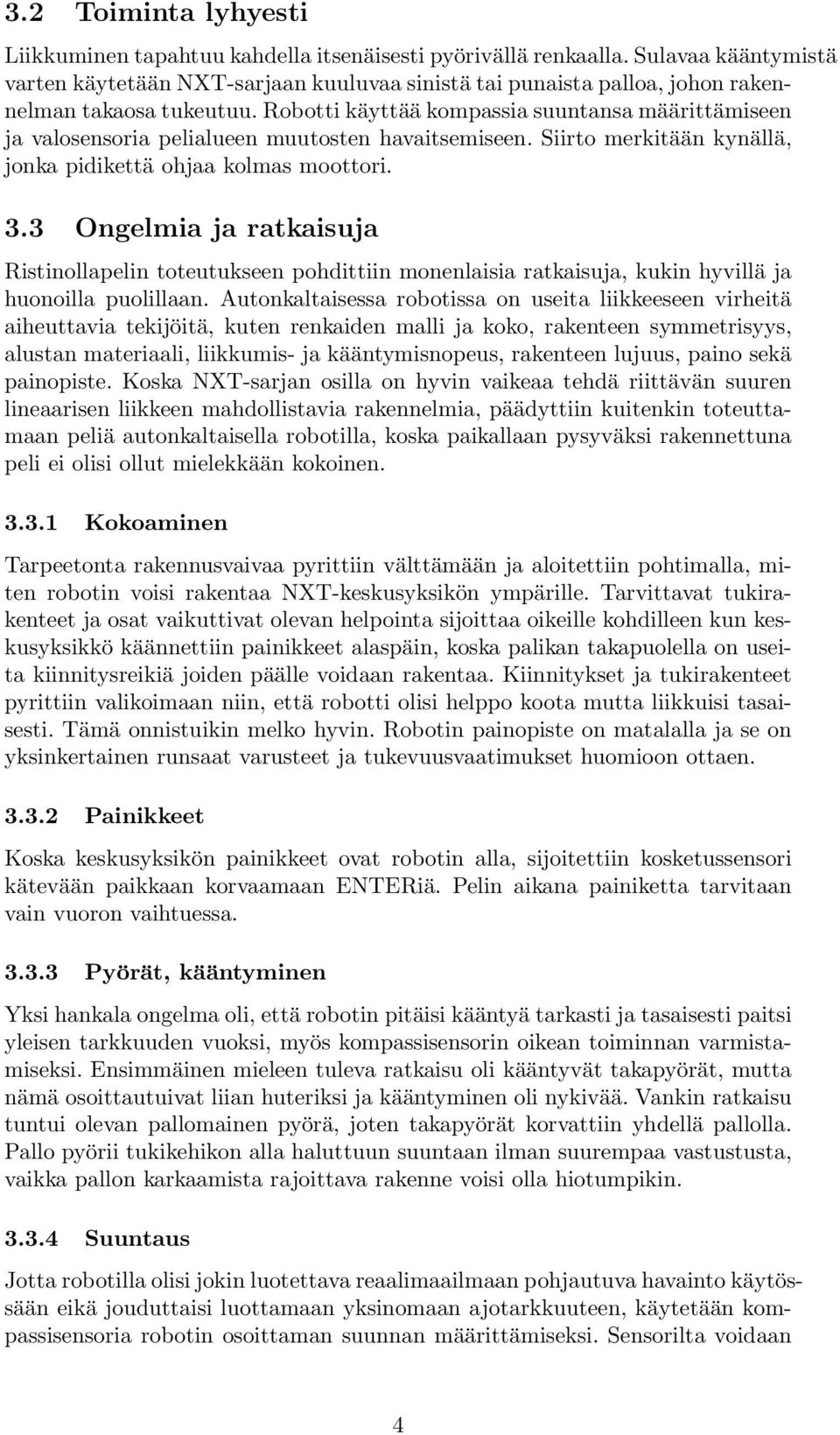 Robotti käyttää kompassia suuntansa määrittämiseen ja valosensoria pelialueen muutosten havaitsemiseen. Siirto merkitään kynällä, jonka pidikettä ohjaa kolmas moottori. 3.