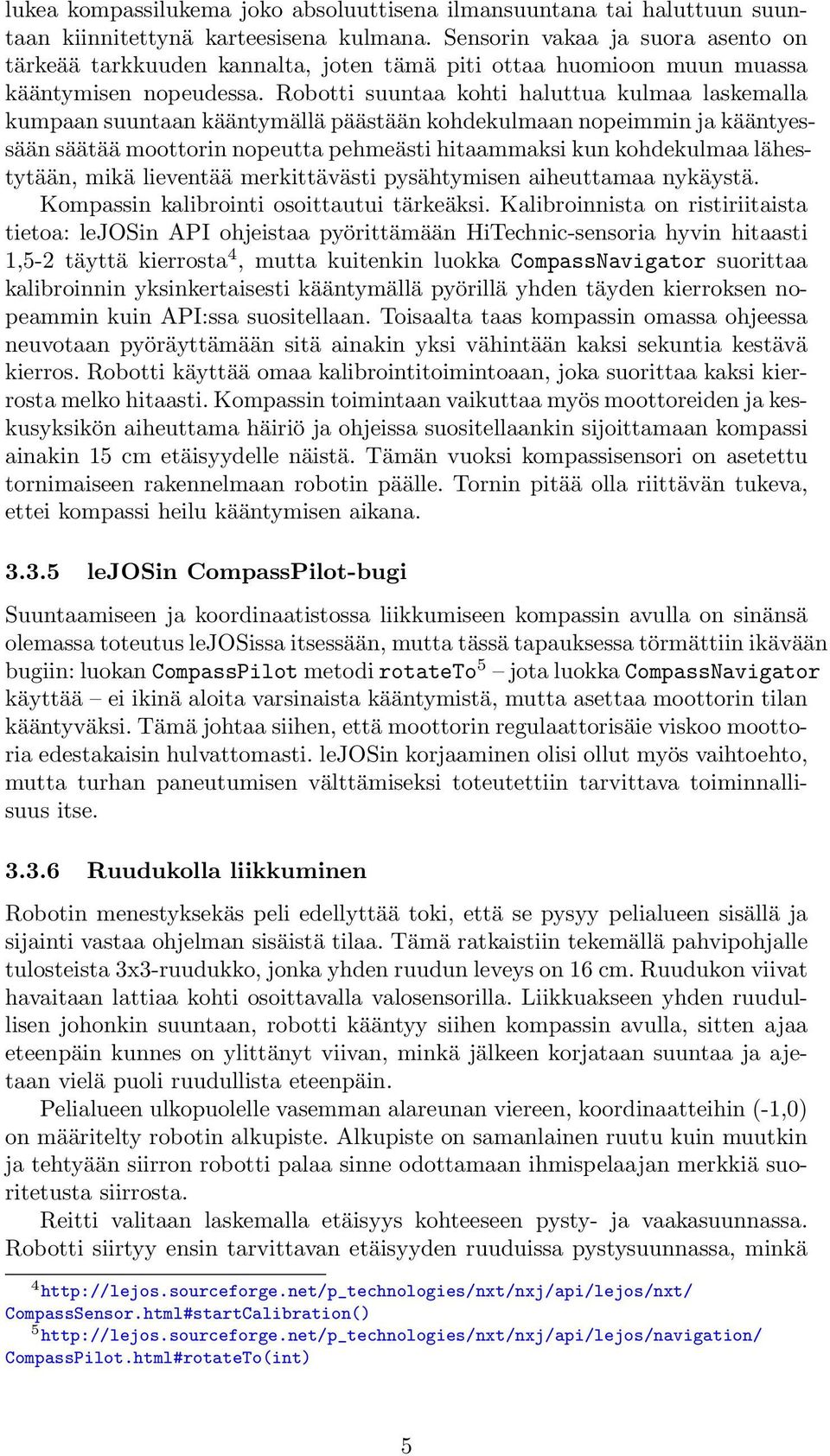 Robotti suuntaa kohti haluttua kulmaa laskemalla kumpaan suuntaan kääntymällä päästään kohdekulmaan nopeimmin ja kääntyessään säätää moottorin nopeutta pehmeästi hitaammaksi kun kohdekulmaa