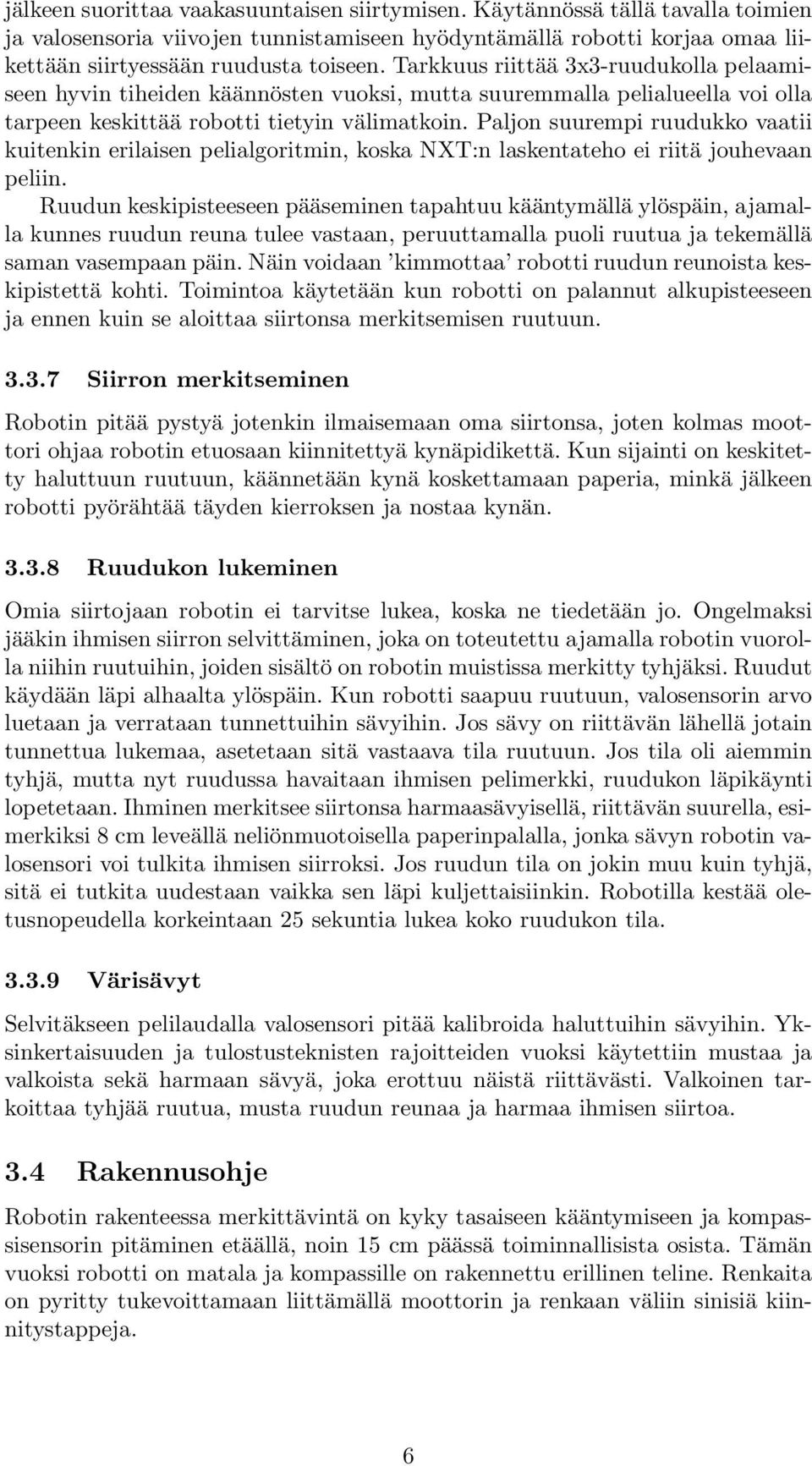 Paljon suurempi ruudukko vaatii kuitenkin erilaisen pelialgoritmin, koska NXT:n laskentateho ei riitä jouhevaan peliin.