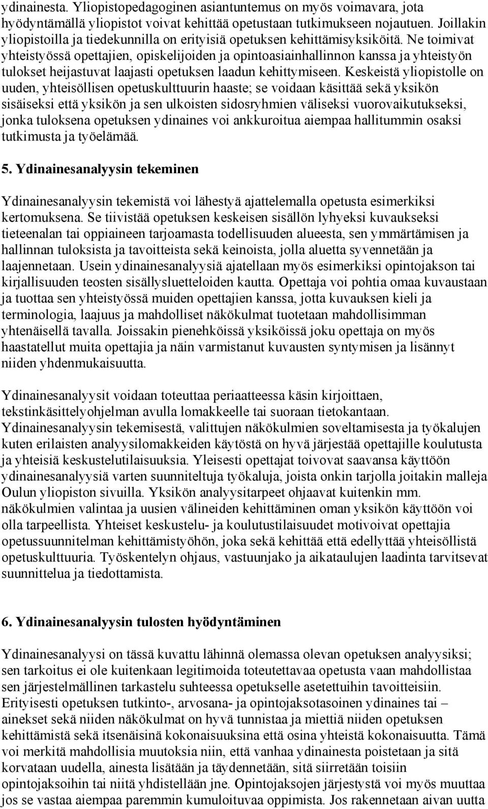 Ne toimivat yhteistyössä opettajien, opiskelijoiden ja opintoasiainhallinnon kanssa ja yhteistyön tulokset heijastuvat laajasti opetuksen laadun kehittymiseen.