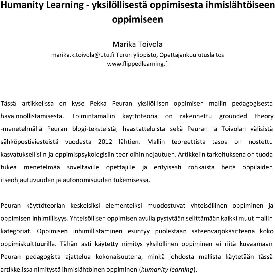 Toimintamallin käyttöteoria on rakennettu grounded theory -menetelmällä Peuran blogi-teksteistä, haastatteluista sekä Peuran ja Toivolan välisistä sähköpostiviesteistä vuodesta 2012 lähtien.