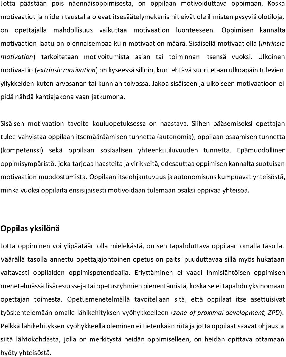 Oppimisen kannalta motivaation laatu on olennaisempaa kuin motivaation määrä. Sisäisellä motivaatiolla ( intrinsic motivation ) tarkoitetaan motivoitumista asian tai toiminnan itsensä vuoksi.