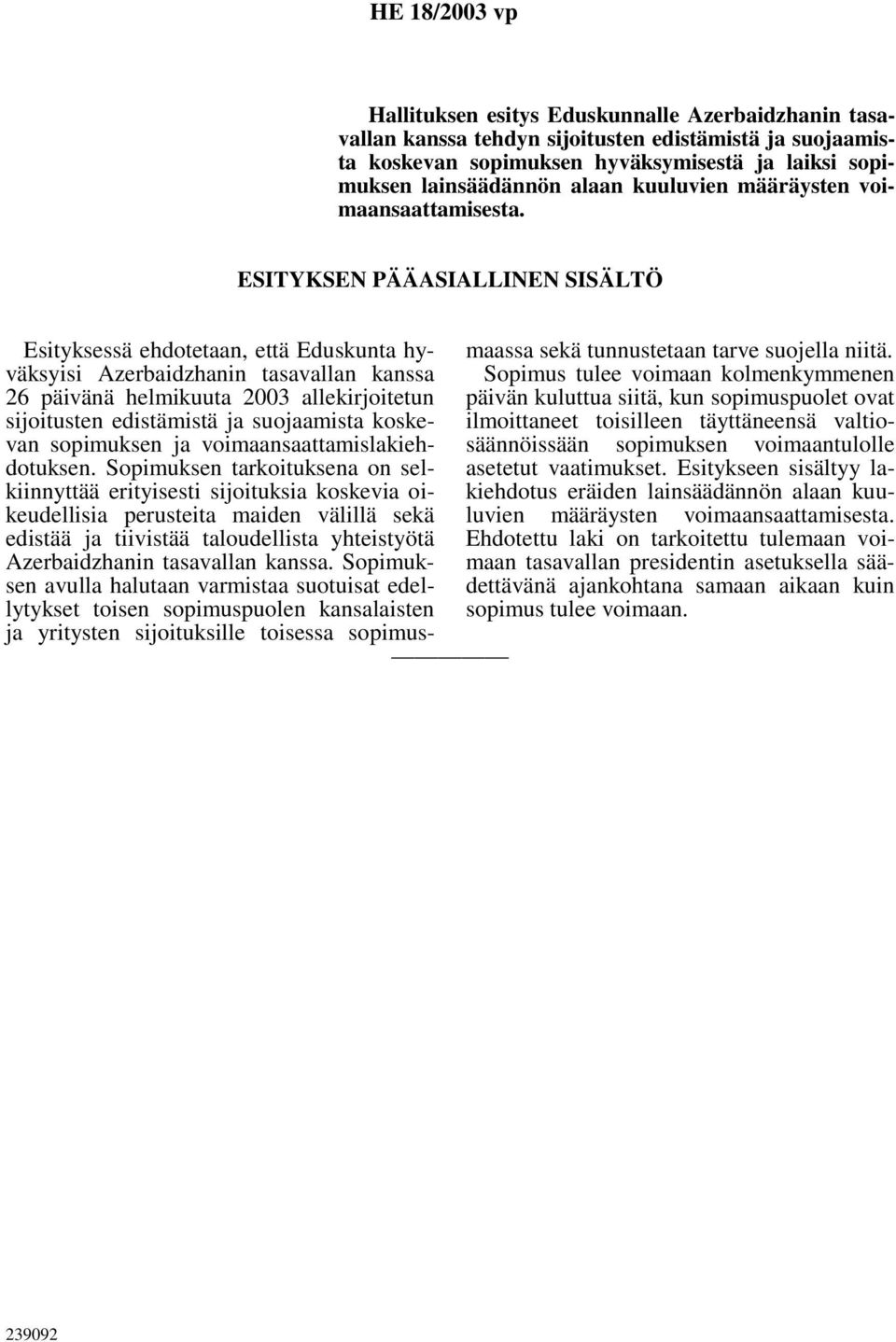 ESITYKSEN PÄÄASIALLINEN SISÄLTÖ Esityksessä ehdotetaan, että Eduskunta hyväksyisi Azerbaidzhanin tasavallan kanssa 26 päivänä helmikuuta 2003 allekirjoitetun sijoitusten edistämistä ja suojaamista