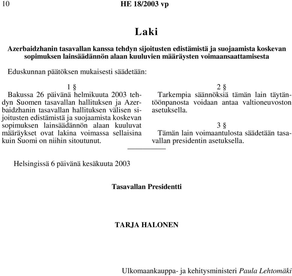 koskevan sopimuksen lainsäädännön alaan kuuluvat määräykset ovat lakina voimassa sellaisina kuin Suomi on niihin sitoutunut.