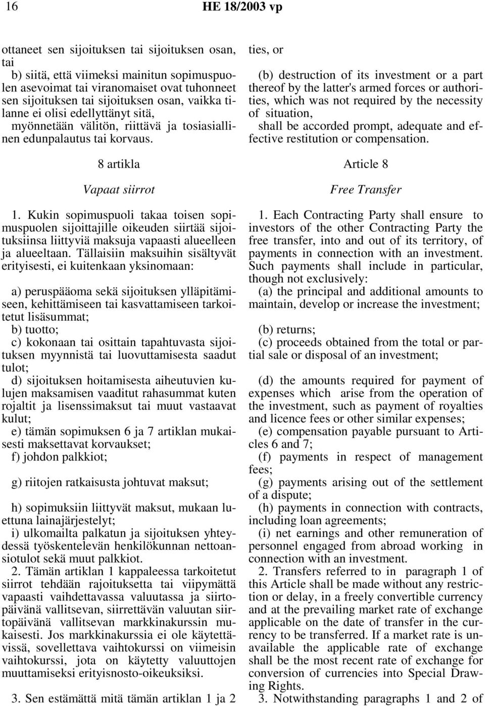 Kukin sopimuspuoli takaa toisen sopimuspuolen sijoittajille oikeuden siirtää sijoituksiinsa liittyviä maksuja vapaasti alueelleen ja alueeltaan.