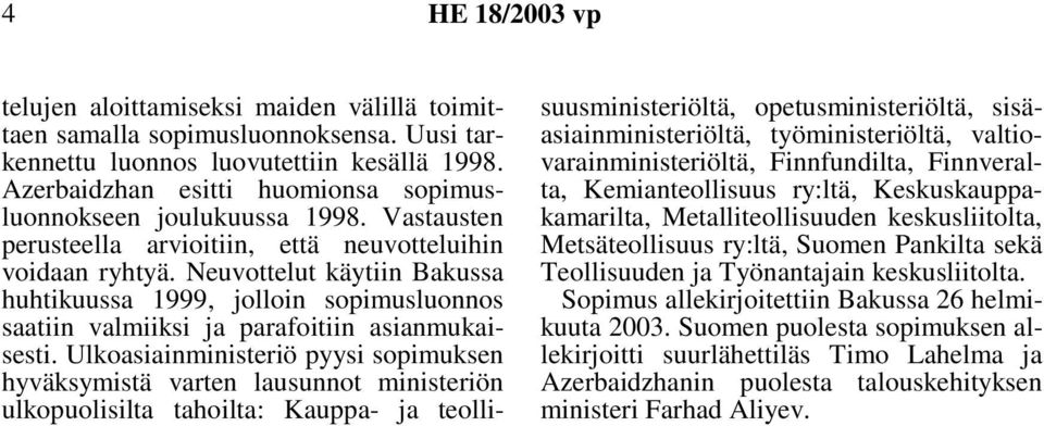 Neuvottelut käytiin Bakussa huhtikuussa 1999, jolloin sopimusluonnos saatiin valmiiksi ja parafoitiin asianmukaisesti.