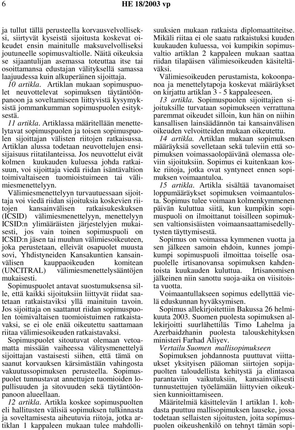 Artiklan mukaan sopimuspuolet neuvottelevat sopimuksen täytäntöönpanoon ja soveltamiseen liittyvistä kysymyksistä jommankumman sopimuspuolen esityksestä. 11 artikla.