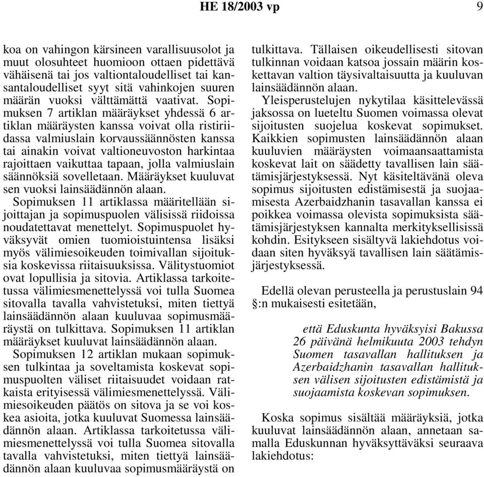 Sopimuksen 7 artiklan määräykset yhdessä 6 artiklan määräysten kanssa voivat olla ristiriidassa valmiuslain korvaussäännösten kanssa tai ainakin voivat valtioneuvoston harkintaa rajoittaen vaikuttaa