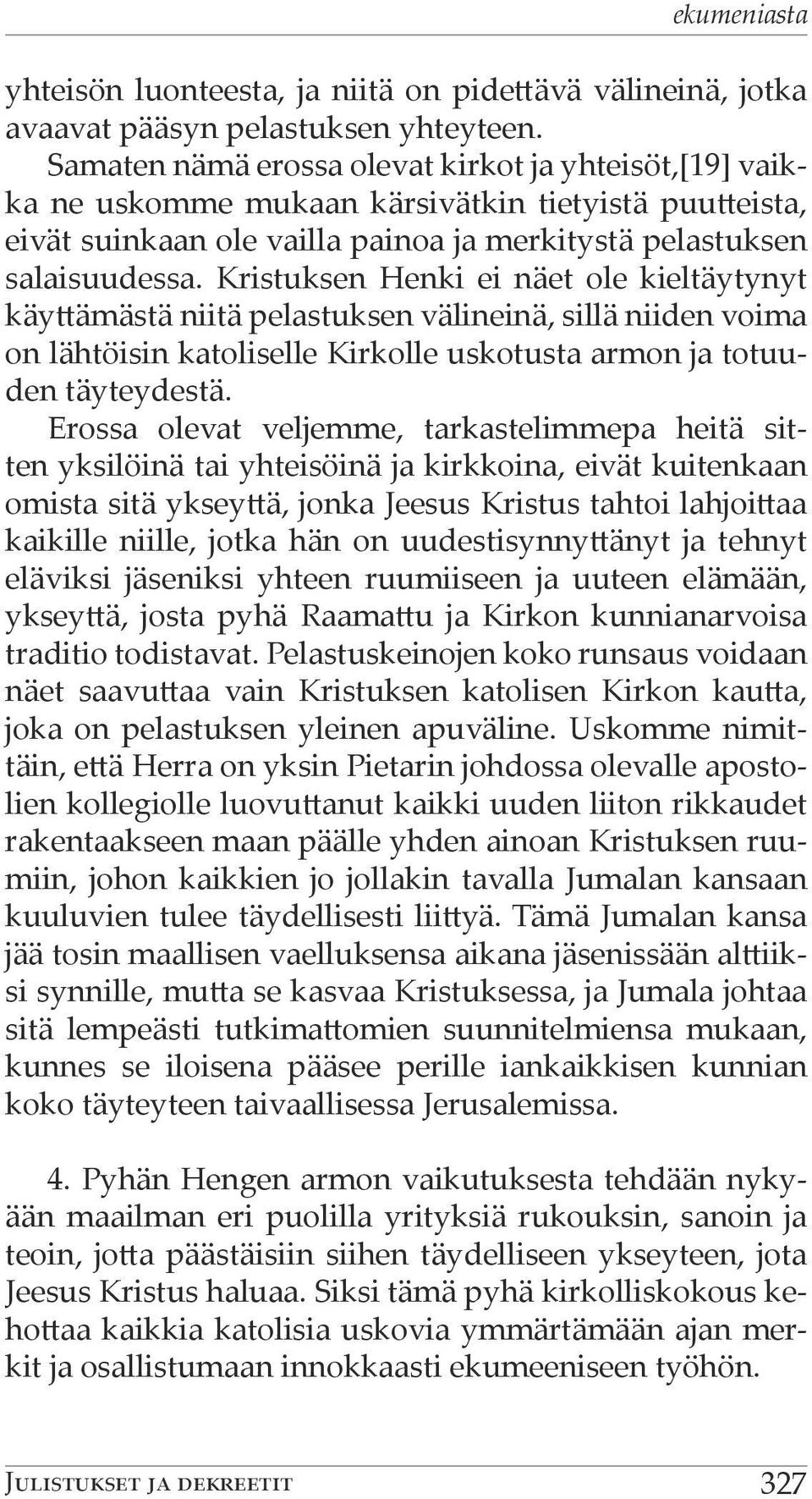 Kristuksen Henki ei näet ole kieltäytynyt käyttämästä niitä pelastuksen välineinä, sillä niiden voima on lähtöisin katoliselle Kirkolle uskotusta armon ja totuuden täyteydestä.