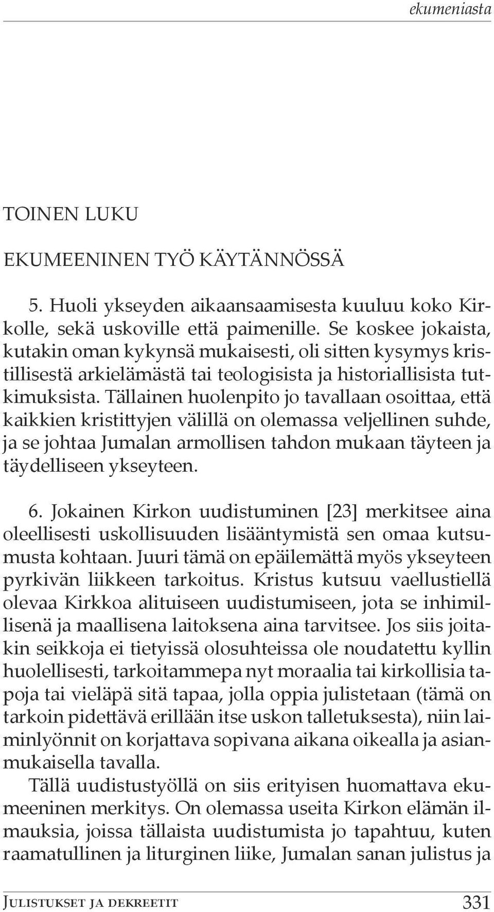 Tällainen huolenpito jo tavallaan osoittaa, että kaikkien kristittyjen välillä on olemassa veljellinen suhde, ja se johtaa Jumalan armollisen tahdon mukaan täyteen ja täydelliseen ykseyteen. 6.