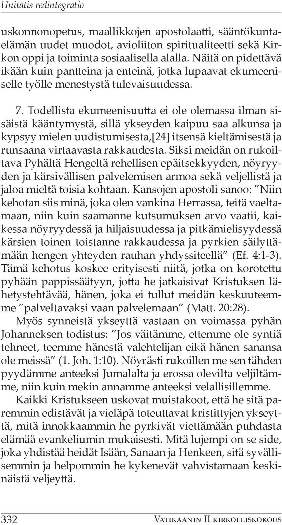 Todellista ekumeenisuutta ei ole olemassa ilman sisäistä kääntymystä, sillä ykseyden kaipuu saa alkunsa ja kypsyy mielen uudistumisesta,[24] itsensä kieltämisestä ja runsaana virtaavasta rakkaudesta.