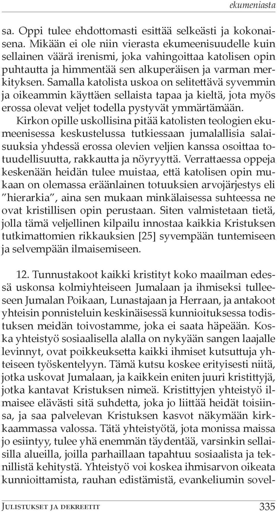 Samalla katolista uskoa on selitettävä syvemmin ja oikeammin käyttäen sellaista tapaa ja kieltä, jota myös erossa olevat veljet todella pystyvät ymmärtämään.