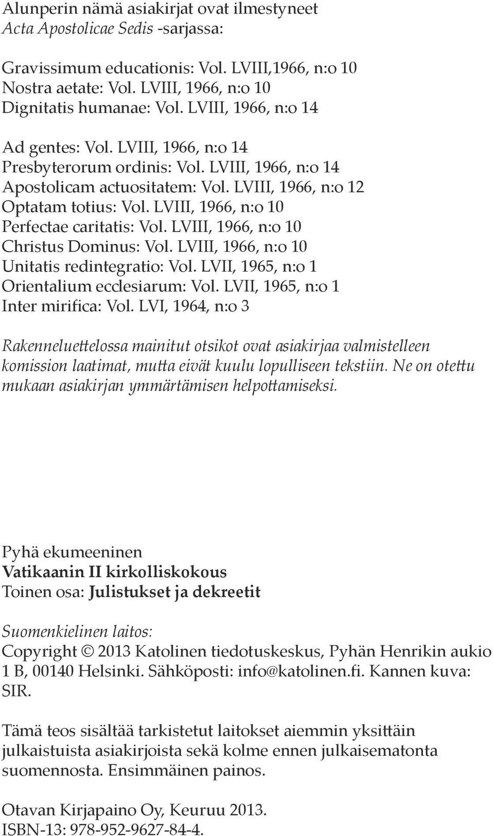 LVIII, 1966, n:o 10 Perfectae caritatis: Vol. LVIII, 1966, n:o 10 Christus Dominus: Vol. LVIII, 1966, n:o 10 Unitatis redintegratio: Vol. LVII, 1965, n:o 1 Orientalium ecclesiarum: Vol.