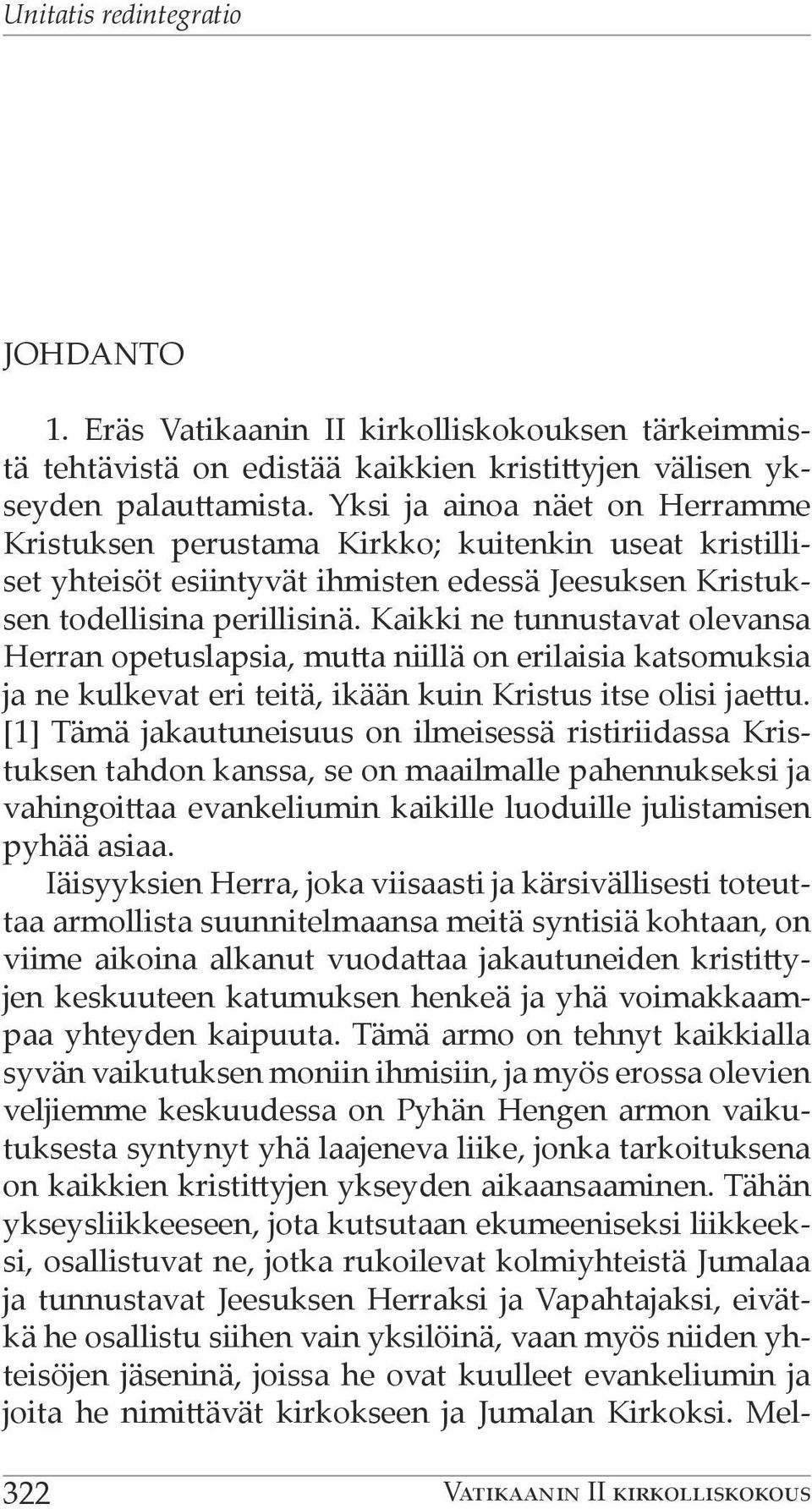 Kaikki ne tunnustavat olevansa Herran opetuslapsia, mutta niillä on erilaisia katsomuksia ja ne kulkevat eri teitä, ikään kuin Kristus itse olisi jaettu.