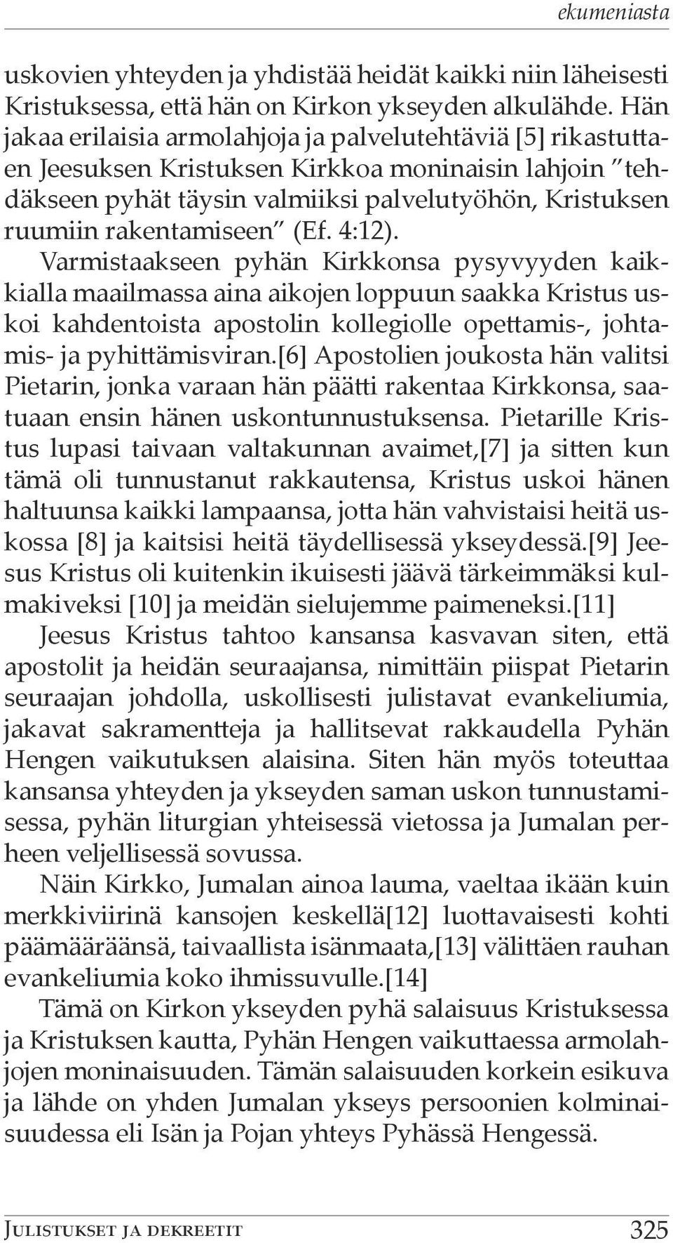 (Ef. 4:12). Varmistaakseen pyhän Kirkkonsa pysyvyyden kaikkialla maailmassa aina aikojen loppuun saakka Kristus uskoi kahdentoista apostolin kollegiolle opettamis-, johtamis- ja pyhittämisviran.