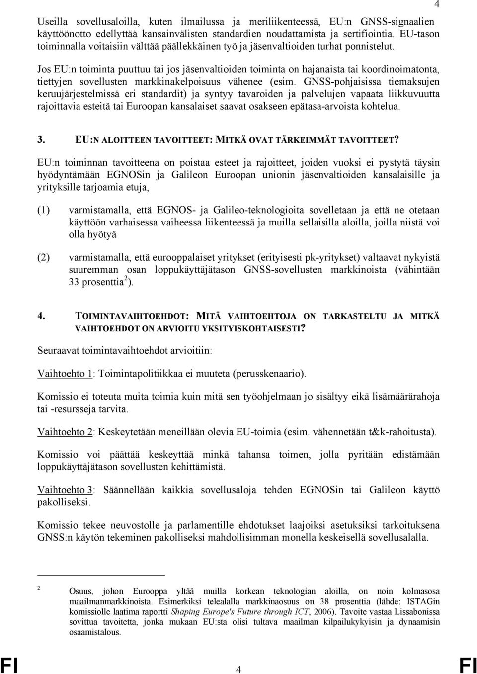 Jos EU:n toiminta puuttuu tai jos jäsenvaltioiden toiminta on hajanaista tai koordinoimatonta, tiettyjen sovellusten markkinakelpoisuus vähenee (esim.