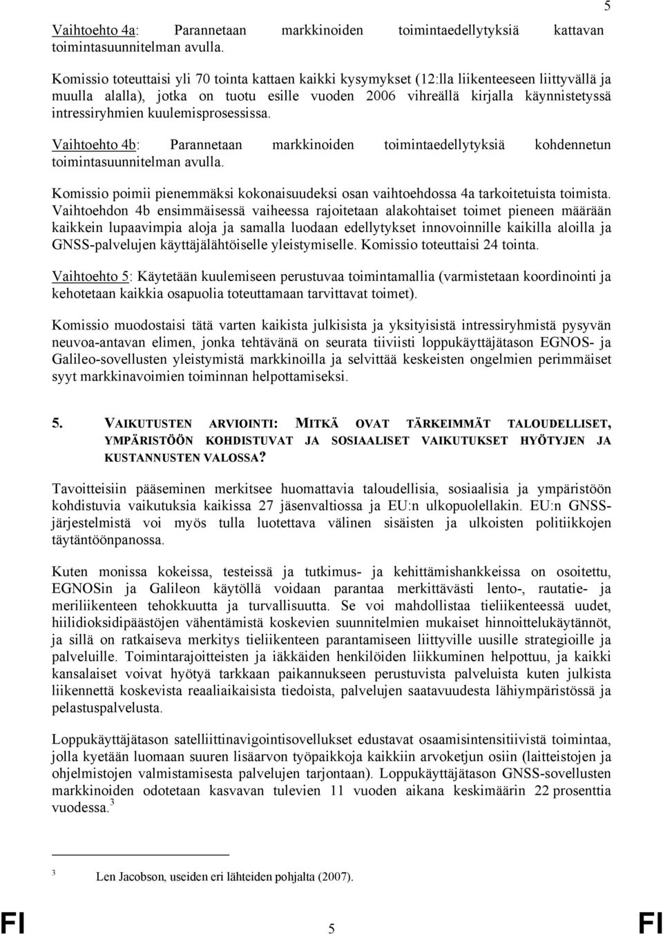 kuulemisprosessissa. Vaihtoehto 4b: Parannetaan markkinoiden toimintaedellytyksiä kohdennetun toimintasuunnitelman avulla.