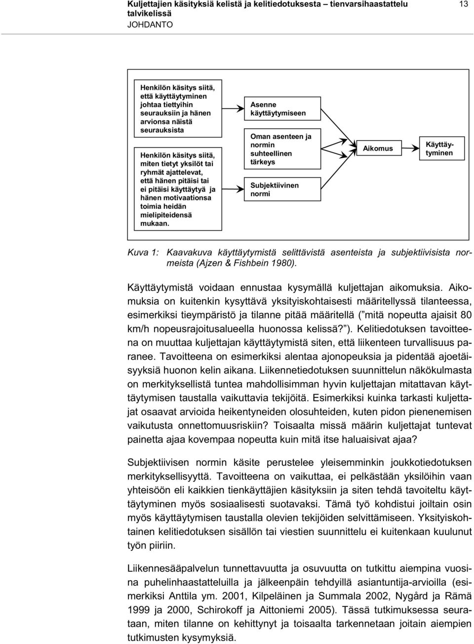 Asenne käyttäytymiseen Oman asenteen ja normin suhteellinen tärkeys Subjektiivinen normi Aikomus Käyttäytyminen Kuva 1: Kaavakuva käyttäytymistä selittävistä asenteista ja subjektiivisista normeista