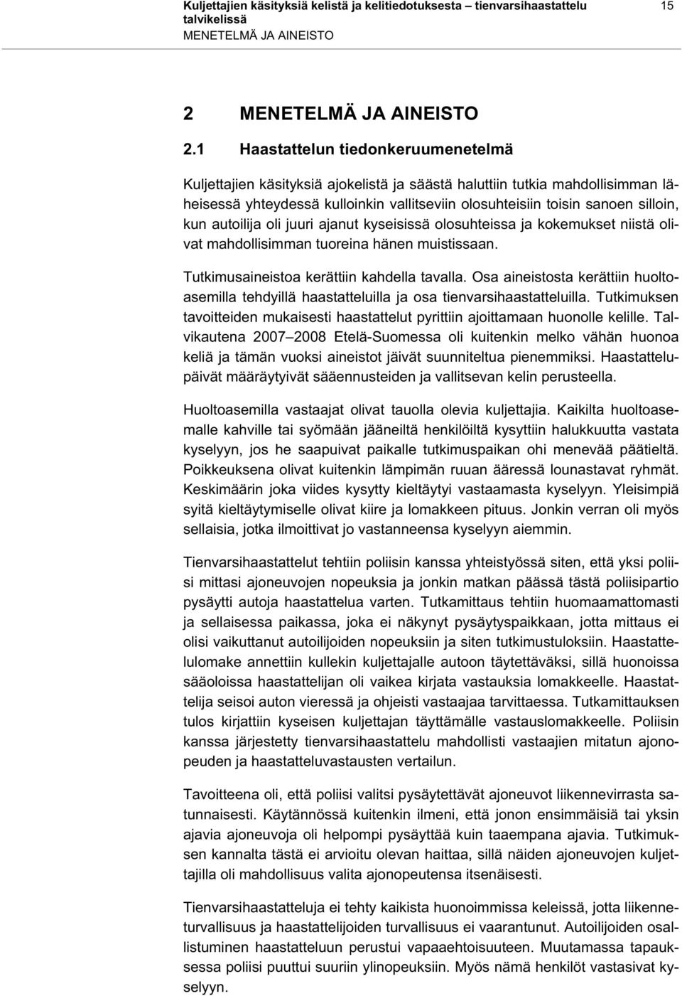 autoilija oli juuri ajanut kyseisissä olosuhteissa ja kokemukset niistä olivat mahdollisimman tuoreina hänen muistissaan. Tutkimusaineistoa kerättiin kahdella tavalla.