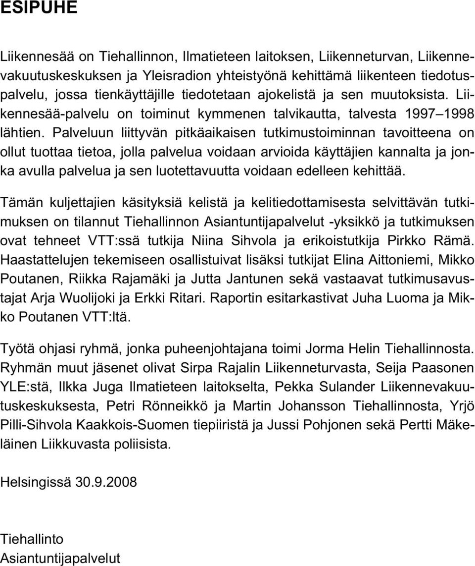 Palveluun liittyvän pitkäaikaisen tutkimustoiminnan tavoitteena on ollut tuottaa tietoa, jolla palvelua voidaan arvioida käyttäjien kannalta ja jonka avulla palvelua ja sen luotettavuutta voidaan