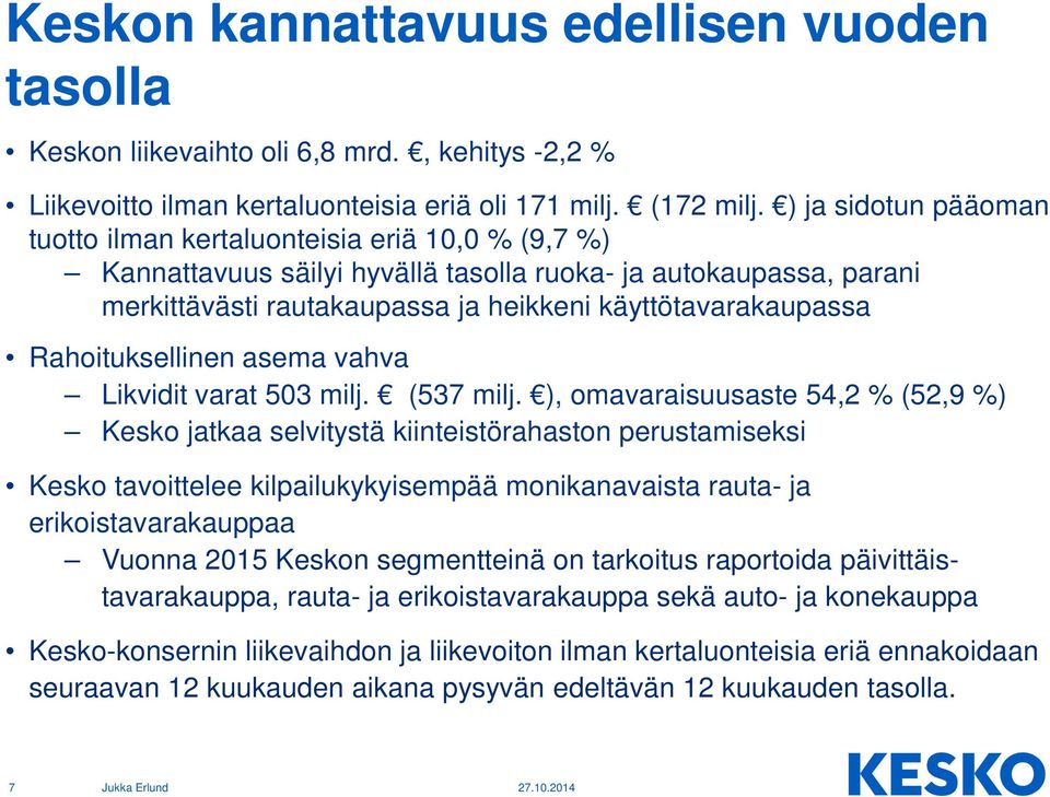 Rahoituksellinen asema vahva Likvidit varat 503 milj. (537 milj.