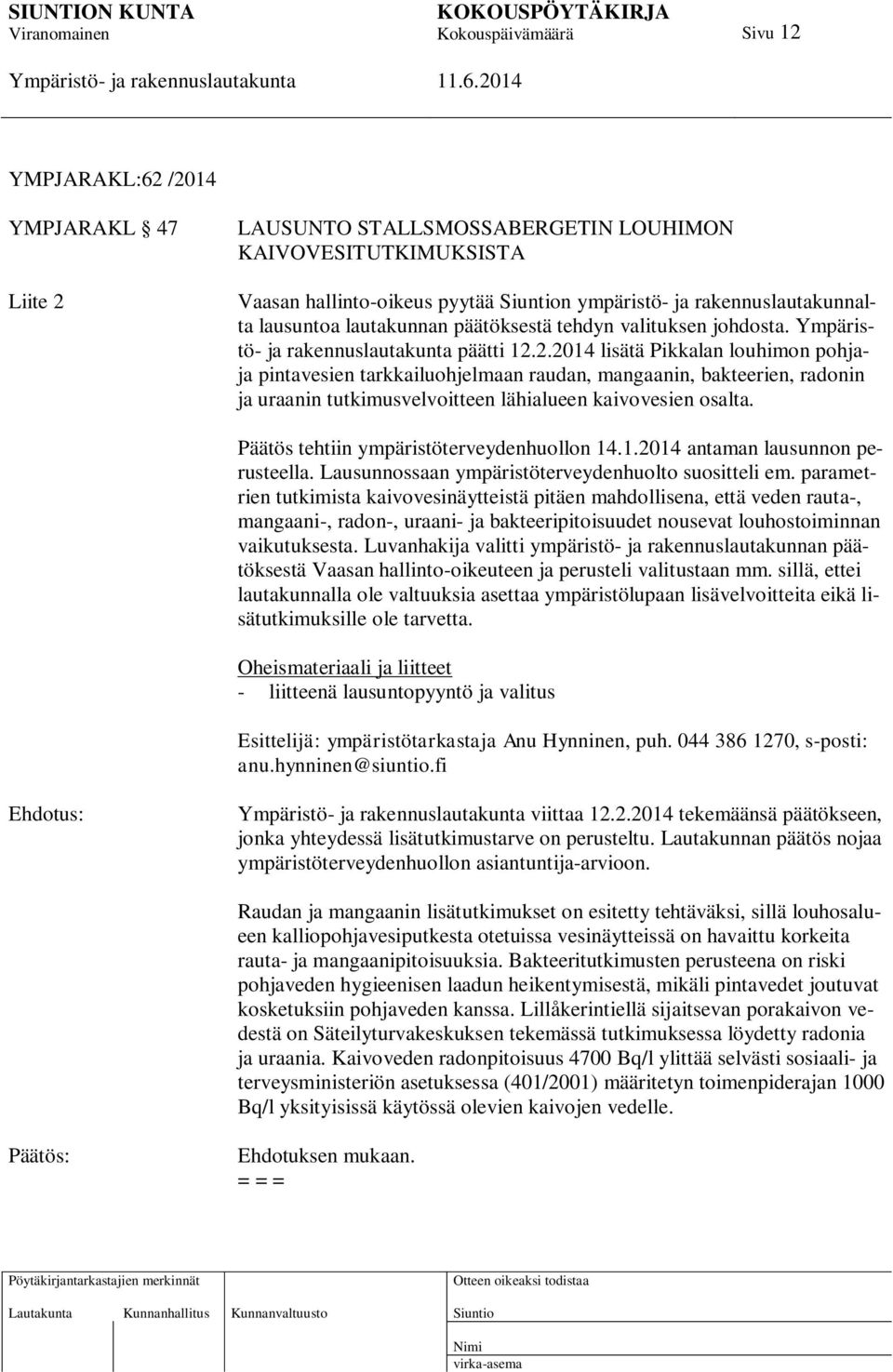 2.2014 lisätä Pikkalan louhimon pohjaja pintavesien tarkkailuohjelmaan raudan, mangaanin, bakteerien, radonin ja uraanin tutkimusvelvoitteen lähialueen kaivovesien osalta.