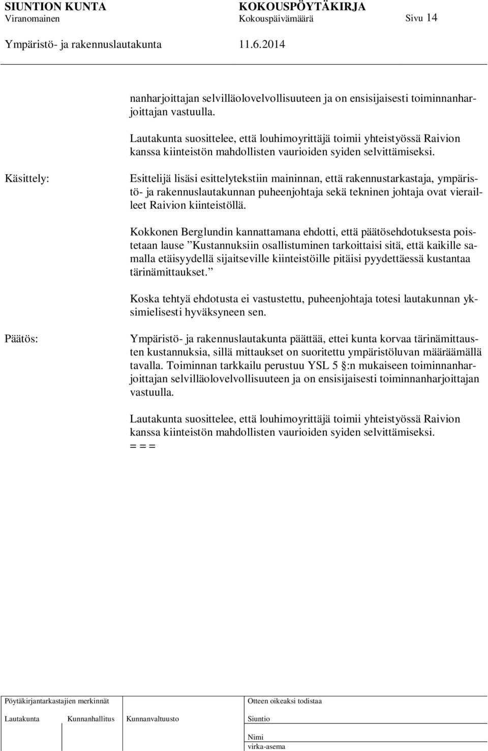 Käsittely: Esittelijä lisäsi esittelytekstiin maininnan, että rakennustarkastaja, ympäristö- ja rakennuslautakunnan puheenjohtaja sekä tekninen johtaja ovat vierailleet Raivion kiinteistöllä.