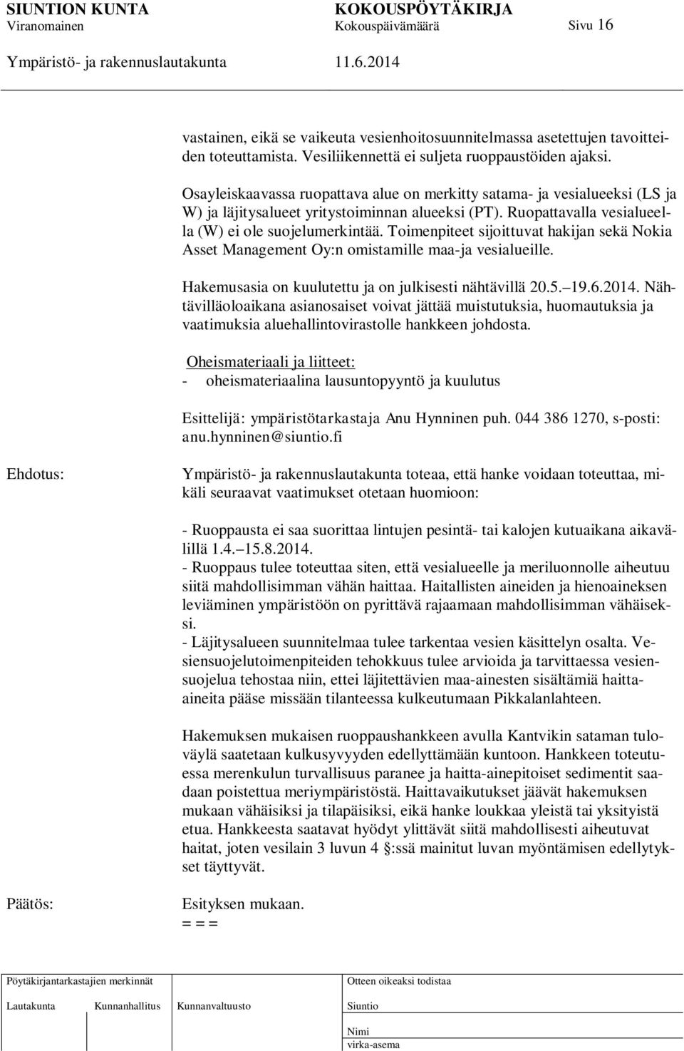 Toimenpiteet sijoittuvat hakijan sekä Nokia Asset Management Oy:n omistamille maa-ja vesialueille. Hakemusasia on kuulutettu ja on julkisesti nähtävillä 20.5. 19.6.2014.