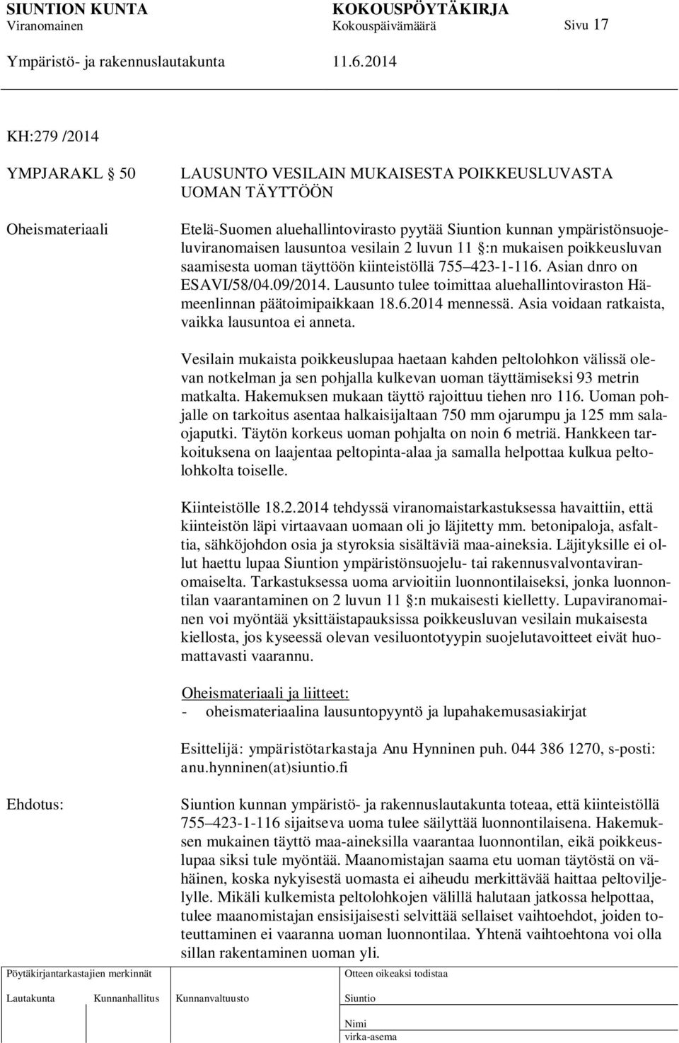 Lausunto tulee toimittaa aluehallintoviraston Hämeenlinnan päätoimipaikkaan 18.6.2014 mennessä. Asia voidaan ratkaista, vaikka lausuntoa ei anneta.