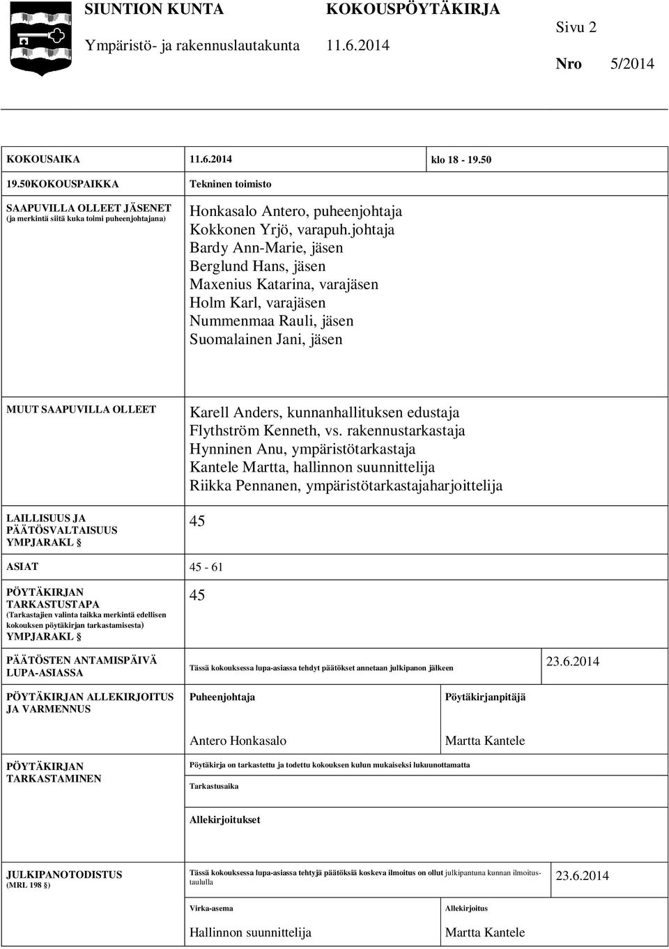 johtaja Bardy Ann-Marie, jäsen Berglund Hans, jäsen Maxenius Katarina, varajäsen Holm Karl, varajäsen Nummenmaa Rauli, jäsen Suomalainen Jani, jäsen MUUT SAAPUVILLA OLLEET LAILLISUUS JA