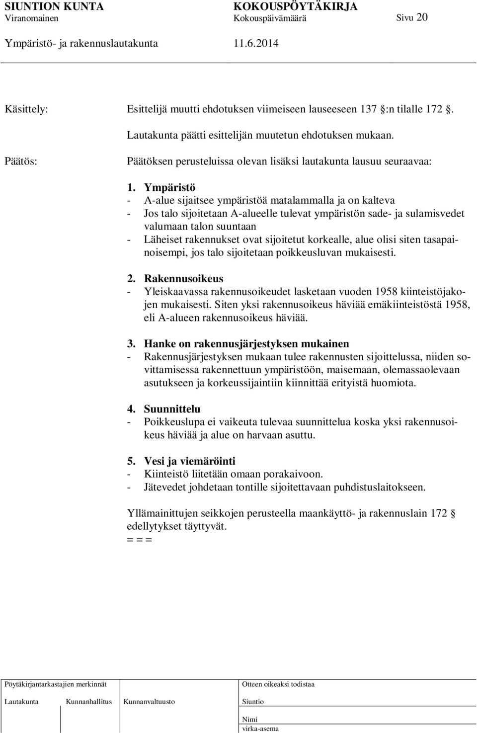 Ympäristö - A-alue sijaitsee ympäristöä matalammalla ja on kalteva - Jos talo sijoitetaan A-alueelle tulevat ympäristön sade- ja sulamisvedet valumaan talon suuntaan - Läheiset rakennukset ovat