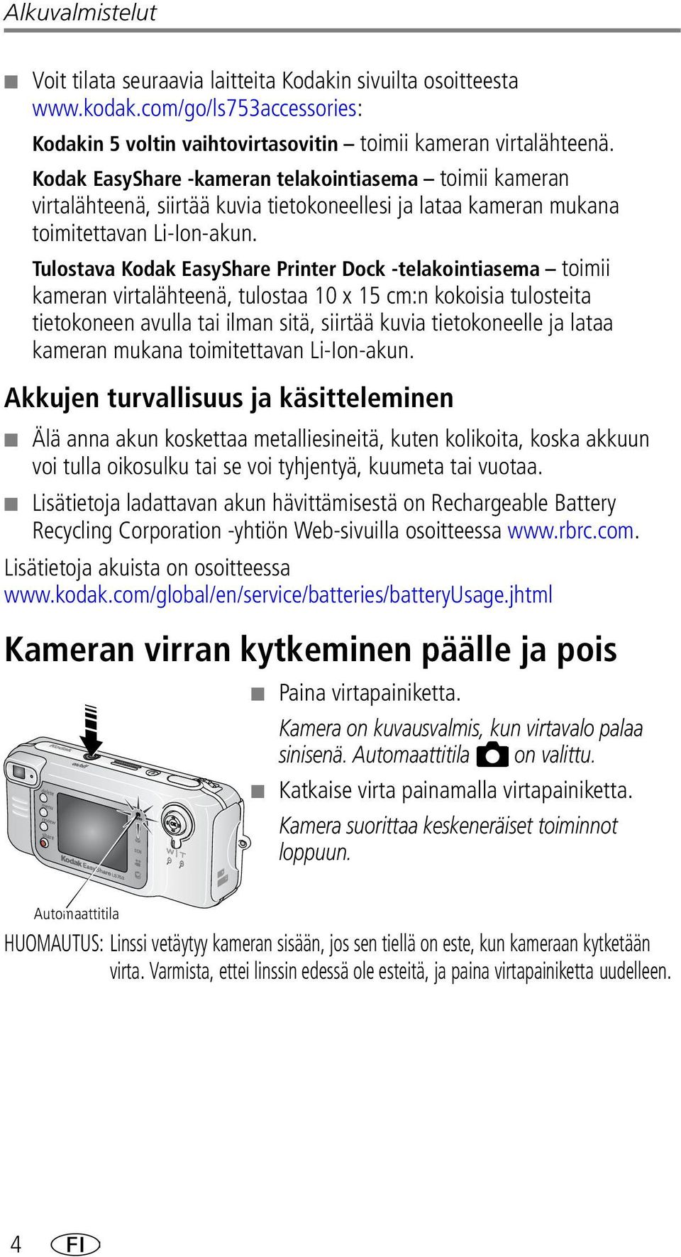 Tulostava Kodak EasyShare Printer Dock -telakointiasema toimii kameran virtalähteenä, tulostaa 10 x 15 cm:n kokoisia tulosteita tietokoneen avulla tai ilman sitä, siirtää kuvia tietokoneelle ja lataa