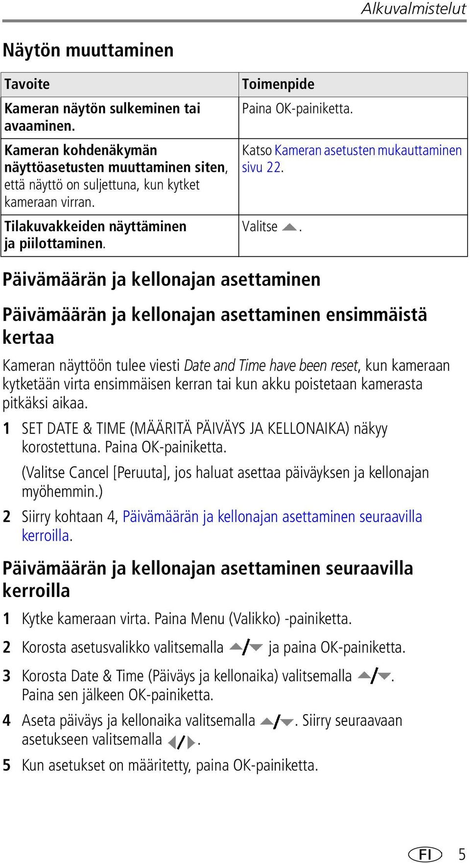 Päivämäärän ja kellonajan asettaminen Päivämäärän ja kellonajan asettaminen ensimmäistä kertaa Kameran näyttöön tulee viesti Date and Time have been reset, kun kameraan kytketään virta ensimmäisen