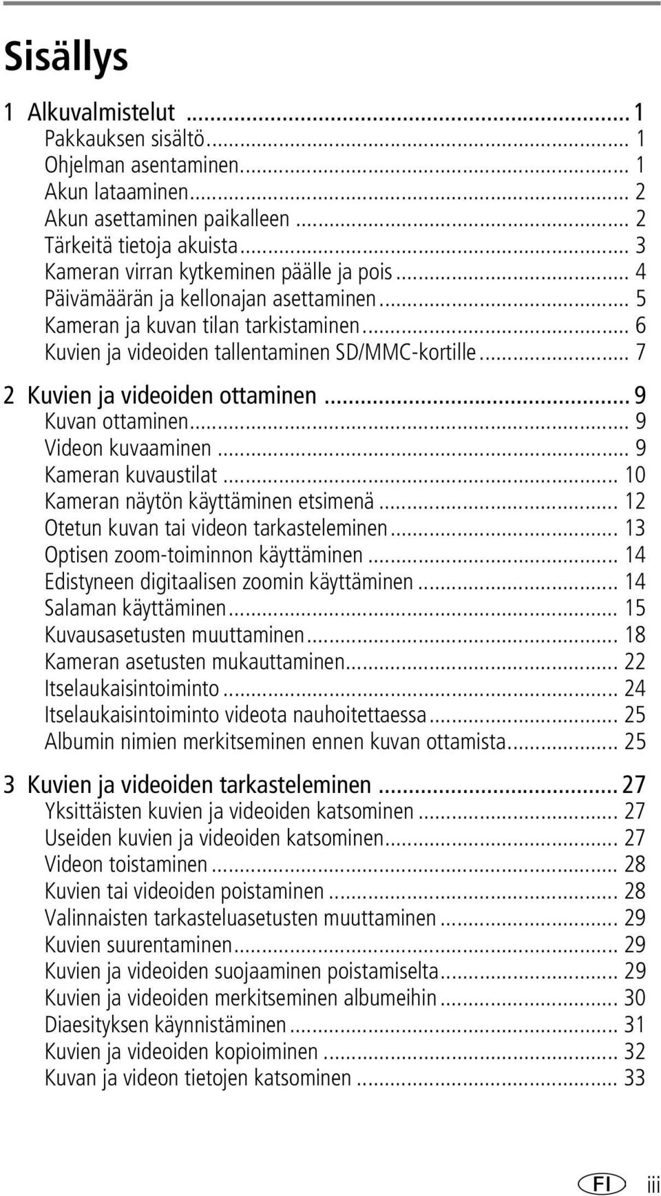 .. 7 2 Kuvien ja videoiden ottaminen... 9 Kuvan ottaminen... 9 Videon kuvaaminen... 9 Kameran kuvaustilat... 10 Kameran näytön käyttäminen etsimenä... 12 Otetun kuvan tai videon tarkasteleminen.