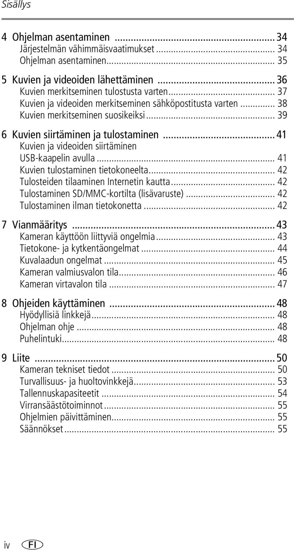 .. 41 Kuvien ja videoiden siirtäminen USB-kaapelin avulla... 41 Kuvien tulostaminen tietokoneelta... 42 Tulosteiden tilaaminen Internetin kautta... 42 Tulostaminen SD/MMC-kortilta (lisävaruste).