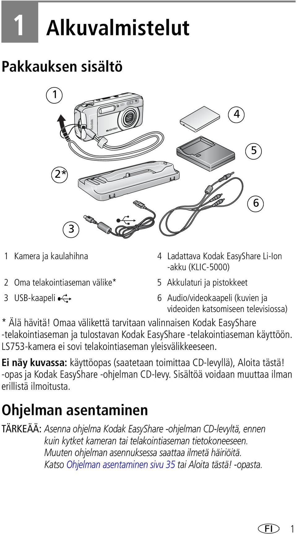 Omaa välikettä tarvitaan valinnaisen Kodak EasyShare -telakointiaseman ja tulostavan Kodak EasyShare -telakointiaseman käyttöön. LS753-kamera ei sovi telakointiaseman yleisvälikkeeseen.