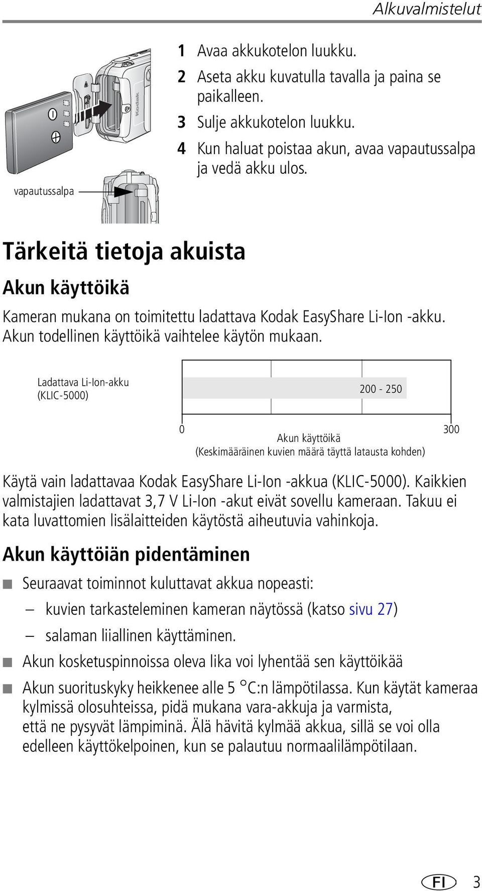 Akun todellinen käyttöikä vaihtelee käytön mukaan. Ladattava Li-Ion-akku (KLIC-5000) 200-250 Käytä vain ladattavaa Kodak EasyShare Li-Ion -akkua (KLIC-5000).