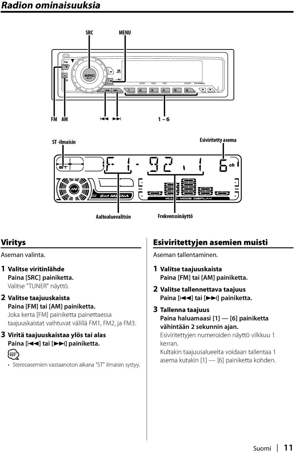 Joka kerta [FM] painiketta painettaessa taajuuskaistat vaihtuvat välillä FM1, FM2, ja FM3. 3 Viritä taajuuskaistaa ylös tai alas Paina [4] tai [ ] painiketta.