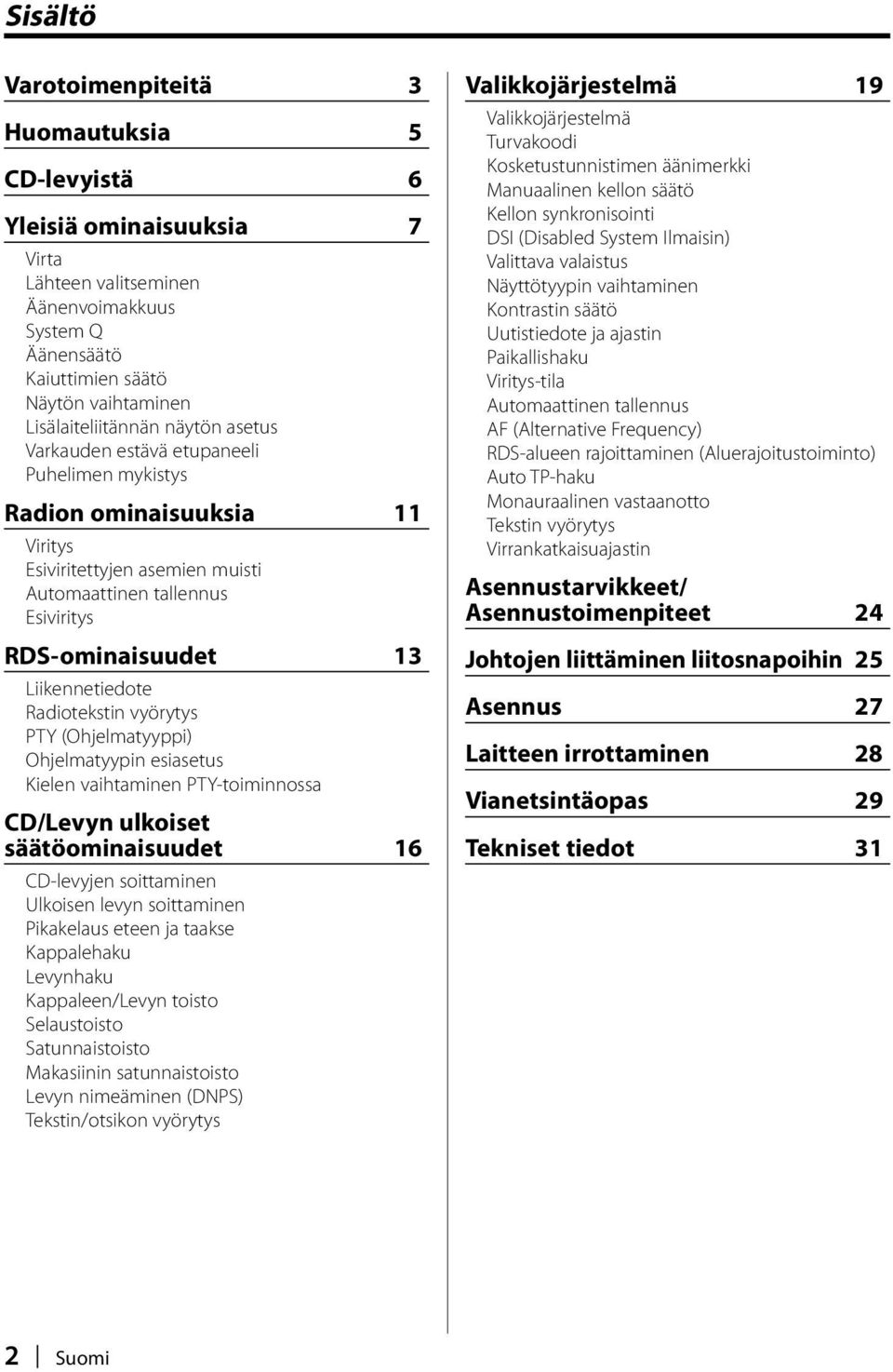 Radiotekstin vyörytys PTY (Ohjelmatyyppi) Ohjelmatyypin esiasetus Kielen vaihtaminen PTY-toiminnossa CD/Levyn ulkoiset säätöominaisuudet 16 CD-levyjen soittaminen Ulkoisen levyn soittaminen