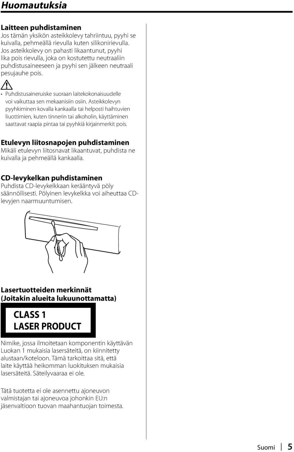 Puhdistusaineruiske suoraan laitekokonaisuudelle voi vaikuttaa sen mekaanisiin osiin.