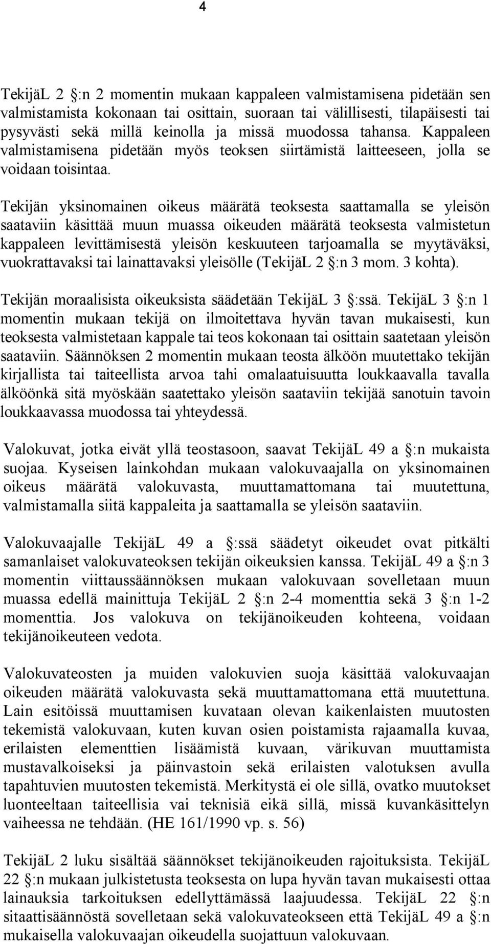 Tekijän yksinomainen oikeus määrätä teoksesta saattamalla se yleisön saataviin käsittää muun muassa oikeuden määrätä teoksesta valmistetun kappaleen levittämisestä yleisön keskuuteen tarjoamalla se