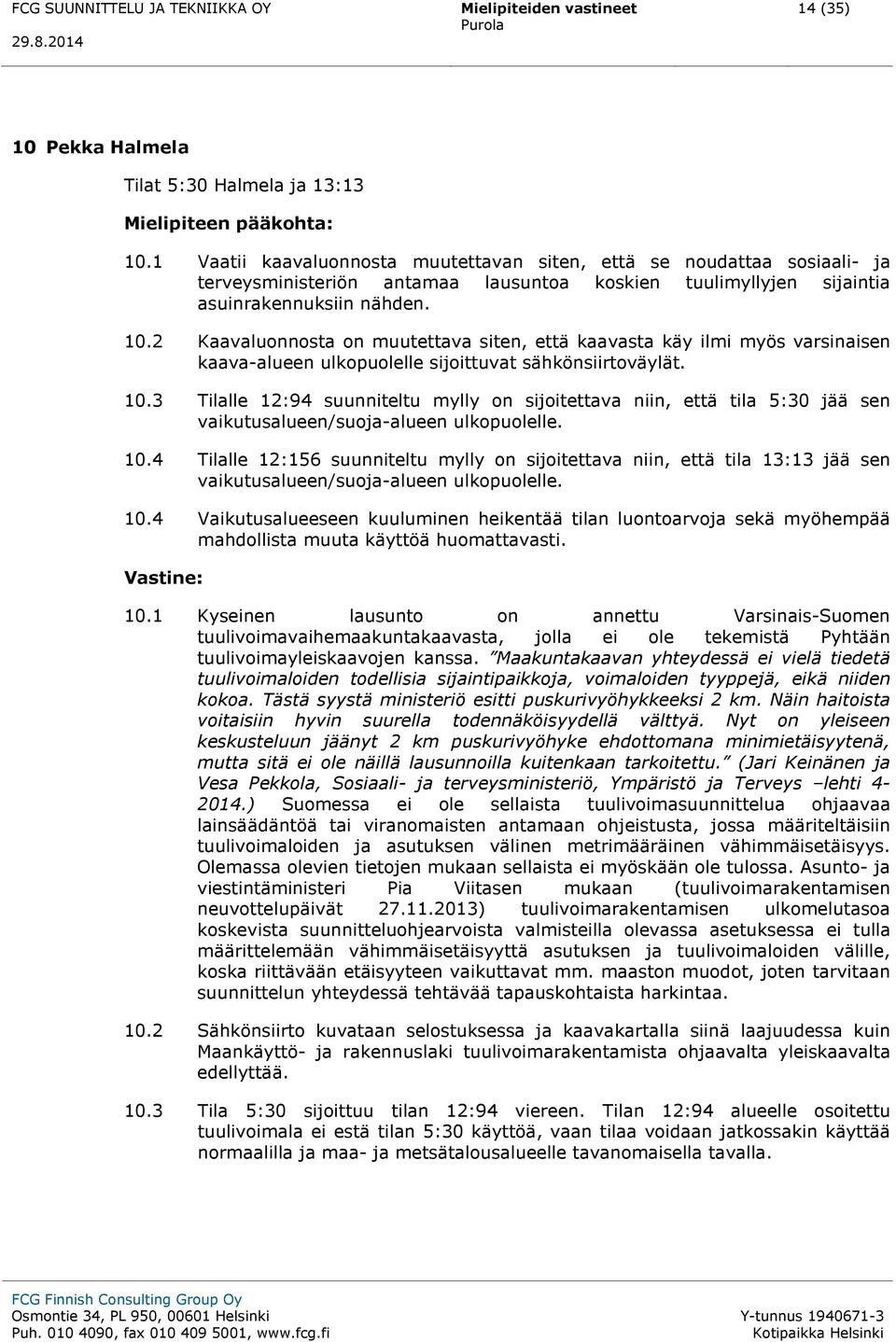 2 Kaavaluonnosta on muutettava siten, että kaavasta käy ilmi myös varsinaisen kaava-alueen ulkopuolelle sijoittuvat sähkönsiirtoväylät. 10.