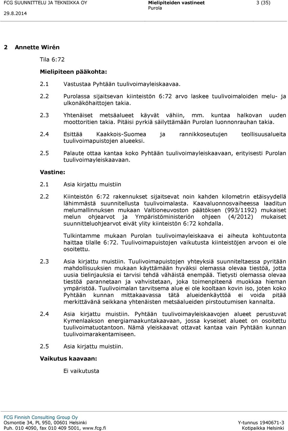 4 Esittää Kaakkois-Suomea ja rannikkoseutujen teollisuusalueita tuulivoimapuistojen alueeksi. 2.5 Palaute ottaa kantaa koko Pyhtään tuulivoimayleiskaavaan, erityisesti n tuulivoimayleiskaavaan. 2.1 Asia kirjattu muistiin 2.