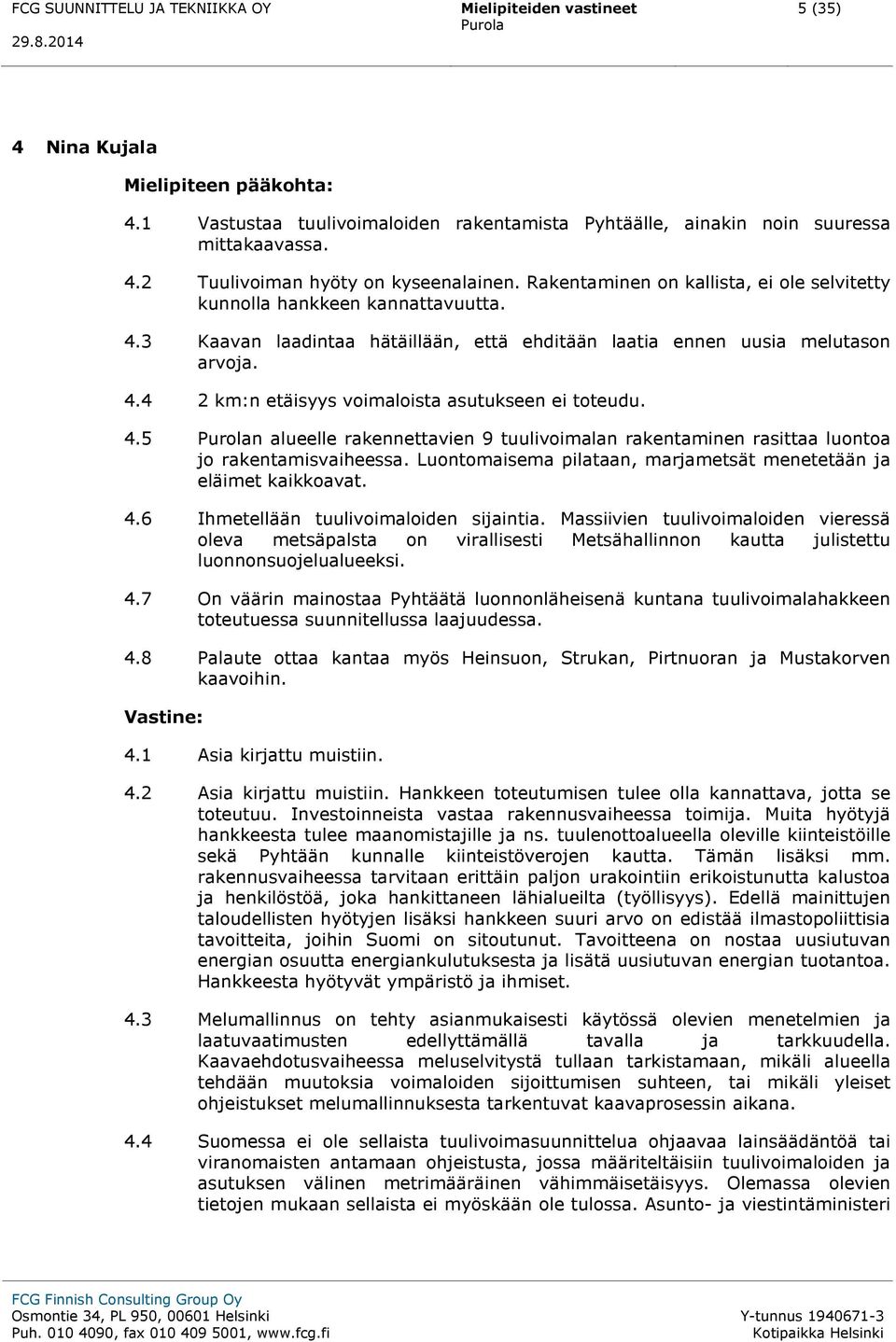 4.5 n alueelle rakennettavien 9 tuulivoimalan rakentaminen rasittaa luontoa jo rakentamisvaiheessa. Luontomaisema pilataan, marjametsät menetetään ja eläimet kaikkoavat. 4.