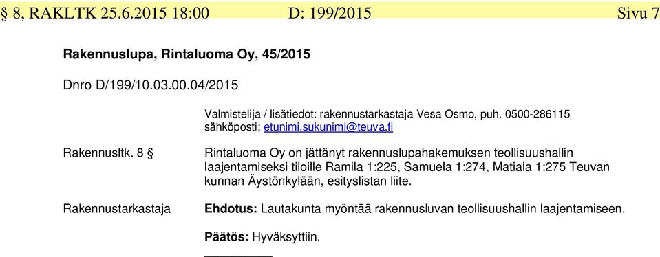 8 Rakennustarkastaja Rintaluoma Oy on jättänyt rakennuslupahakemuksen teollisuushallin laajentamiseksi tiloille Ramila 1:225, Samuela