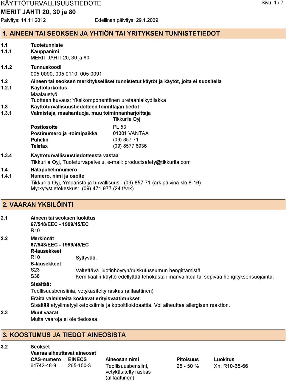 3 Käyttöturvallisuustiedotteen toimittajan tiedot 1.3.1 Valmistaja, maahantuoja, muu toiminnanharjoittaja Tikkurila Oyj Postiosoite PL 53 Postinumero ja -toimipaikka 01301 VANTAA Puhelin (09) 857 71 Telefax (09) 8577 6936 1.